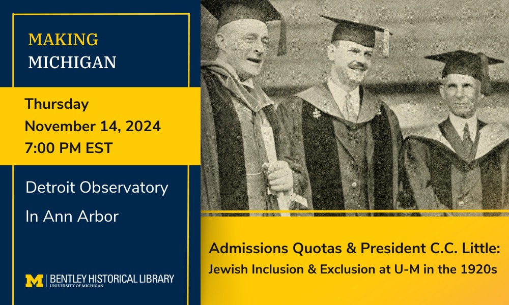 Making Michigan Talk. Admissions Quotas and President C.C. Little: Jewish Inclusion and Exclusion at U-M in the 1920s